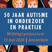 13 mei 2020: 50 jaar autisme in onderzoek en praktijk 13 mei 2020: 50 jaar autisme in onderzoek en praktijk