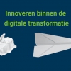 Innoveren binnen de digitale transformatie