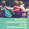 Sensitief communiceren in de kinderopvang Sensitief communiceren in de kinderopvang